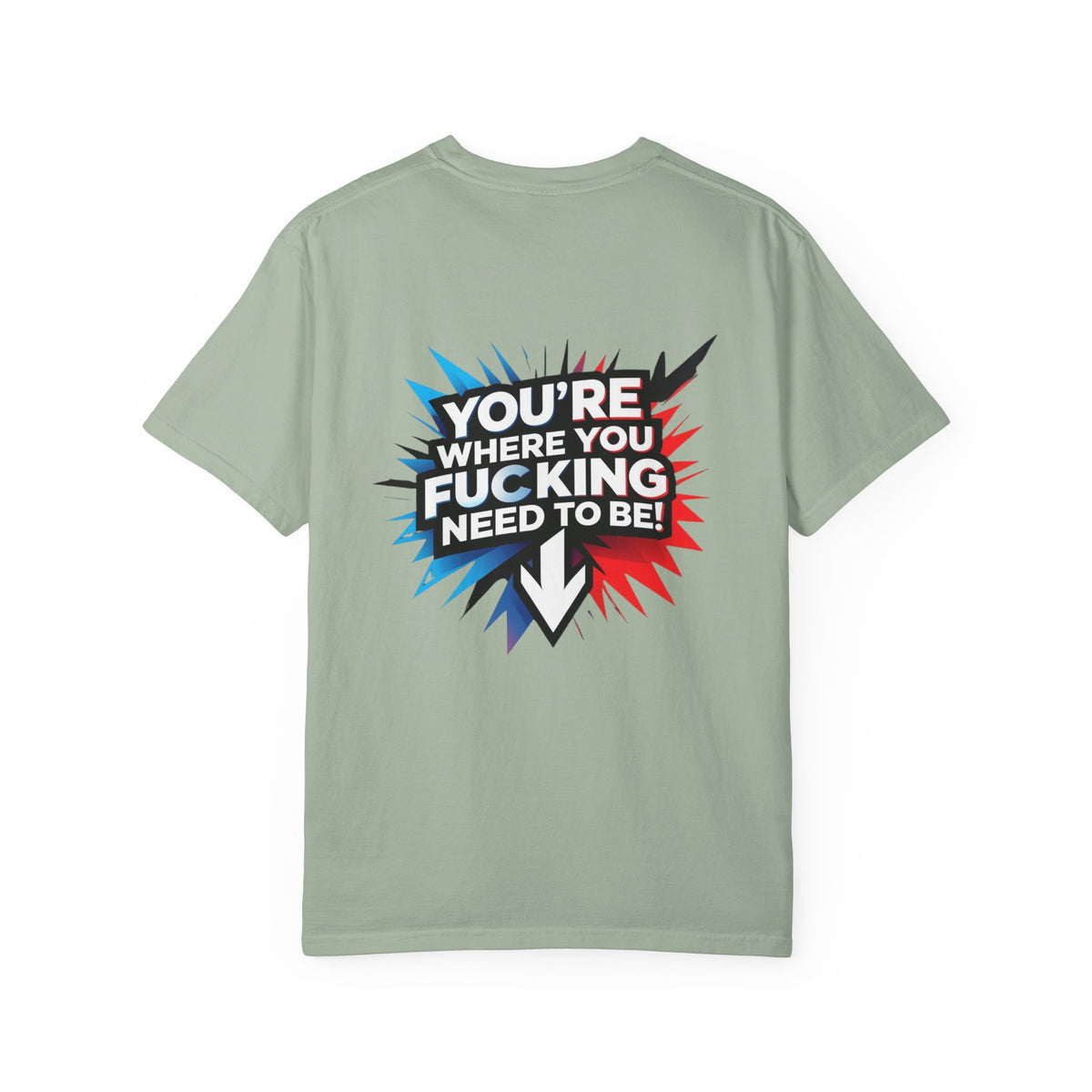 You’re Where You Fucking Need To Be T-shirt | Bold Graphic Back Print