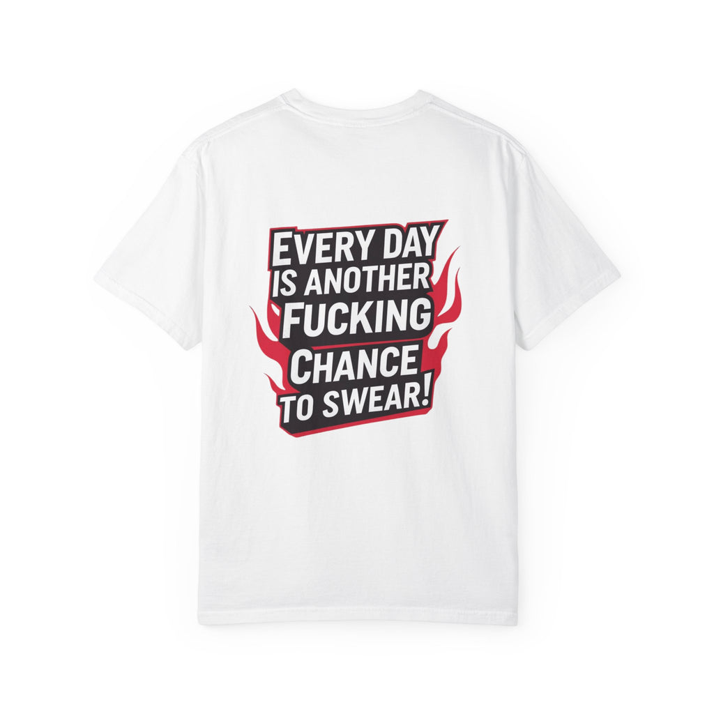 Every Day Is Another Fucking Chance To Swear T-Shirt | Graphic Tee, Bold Text