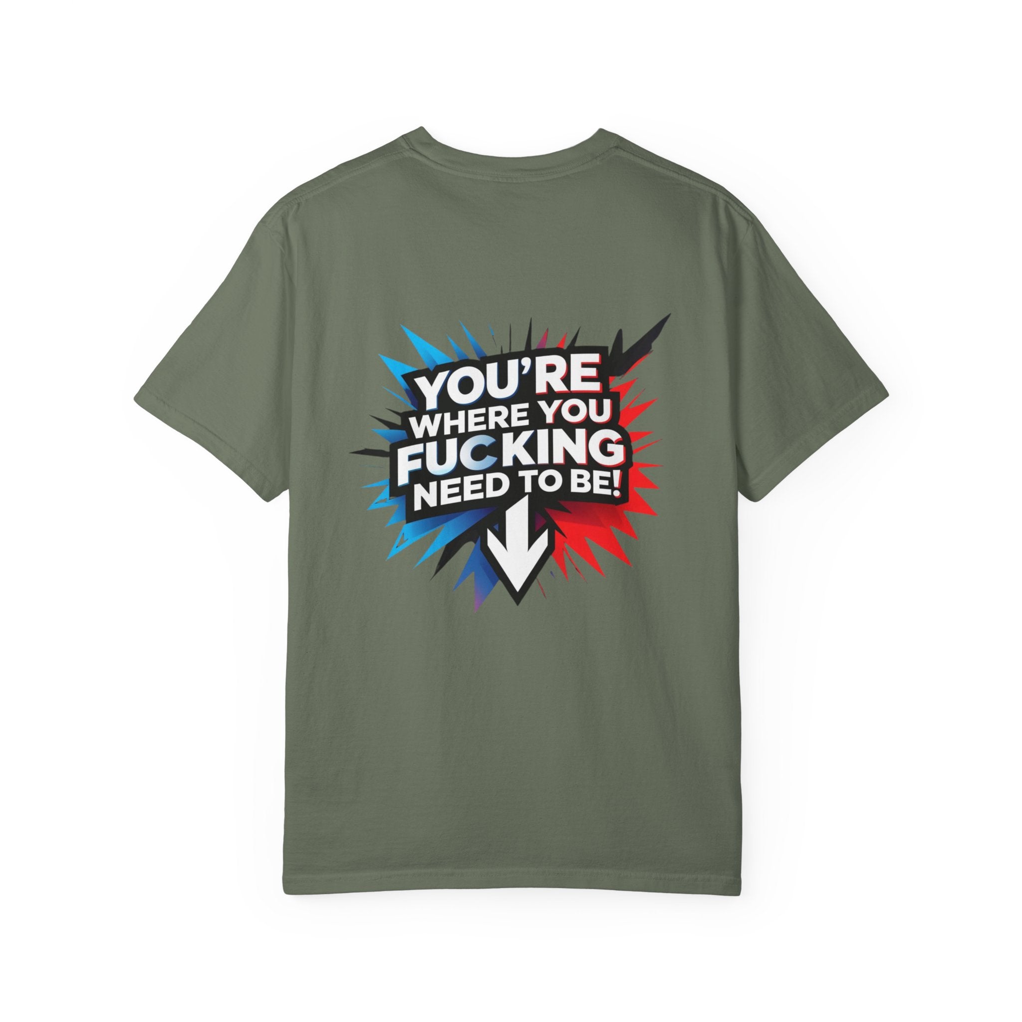 You’re Where You Fucking Need To Be T-shirt | Bold Graphic Back Print