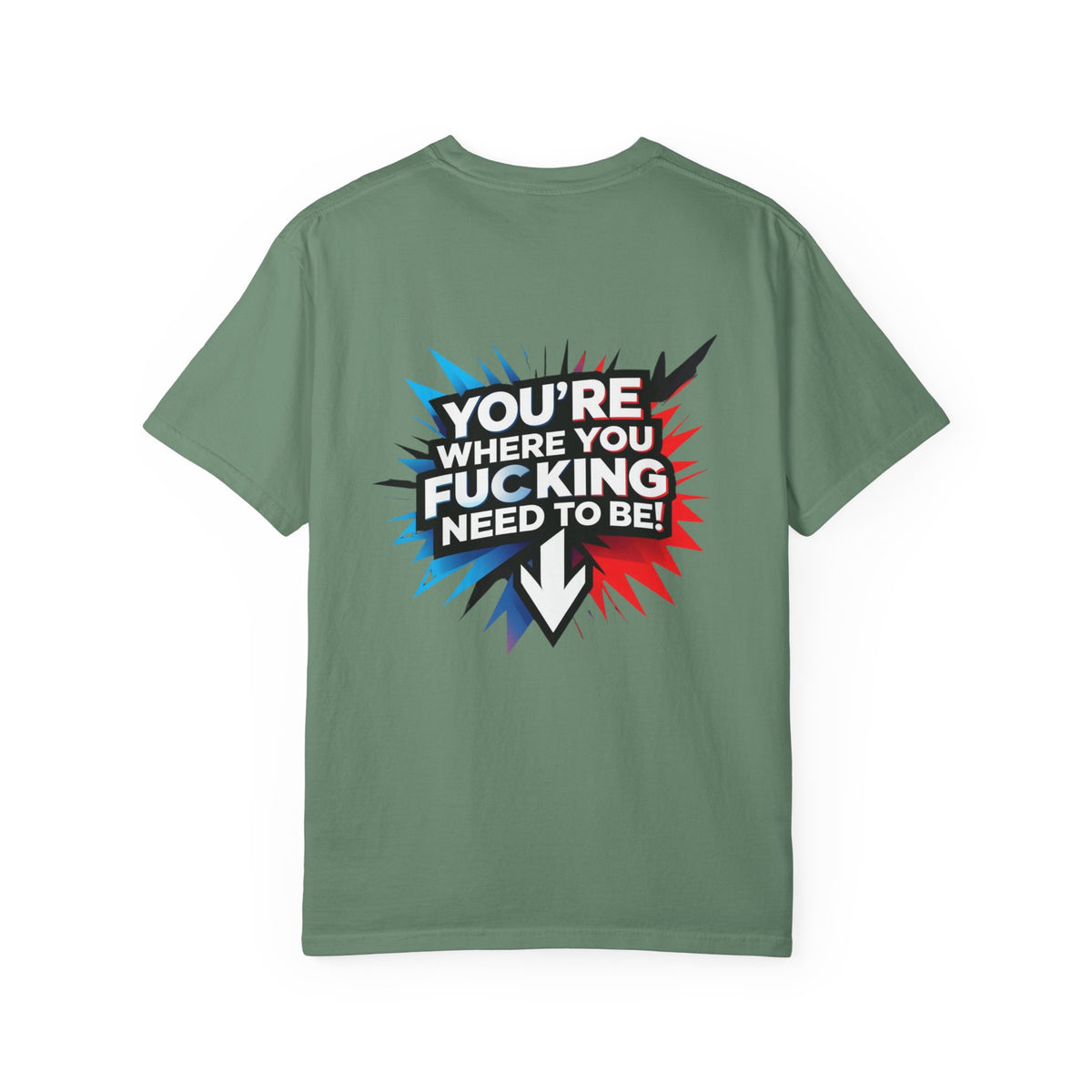 You’re Where You Fucking Need To Be T-shirt | Bold Graphic Back Print