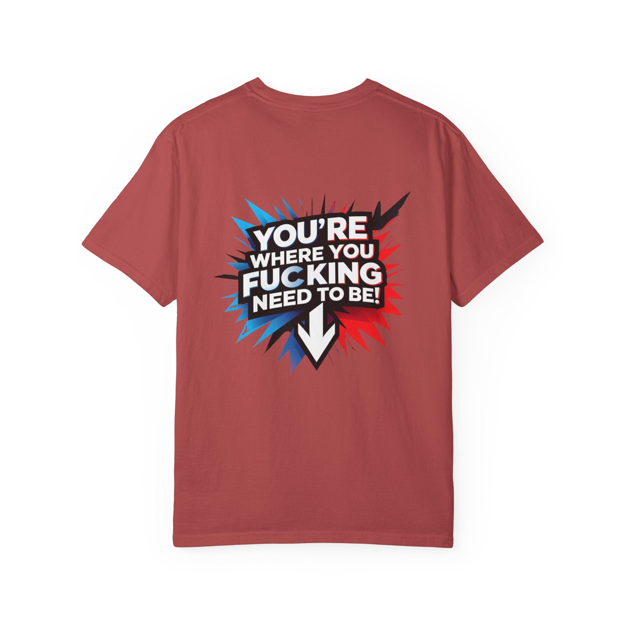 You’re Where You Fucking Need To Be T-shirt | Bold Graphic Back Print